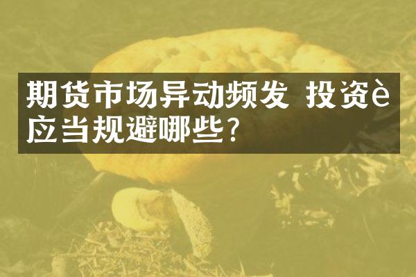 期货市场异动频发 投资者应当规避哪些?