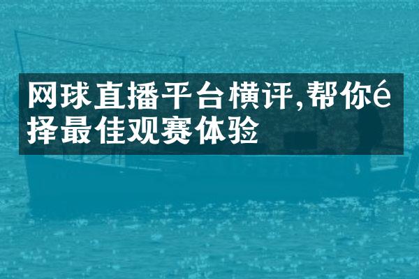 网球直播平台横评,帮你选择最佳观赛体验