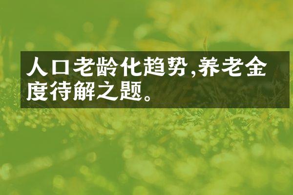 人口老龄化趋势,养老金制度待解之题。