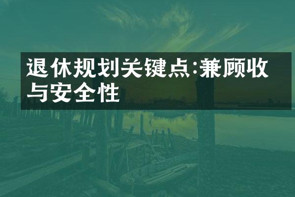 退休规划关键点:兼顾收益与安全性