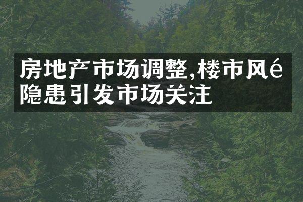 房地产市场调整,楼市风险隐患引发市场关注