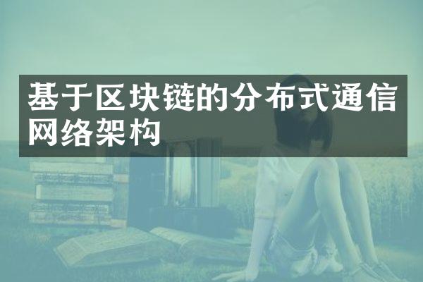 基于区块链的分布式通信网络架构