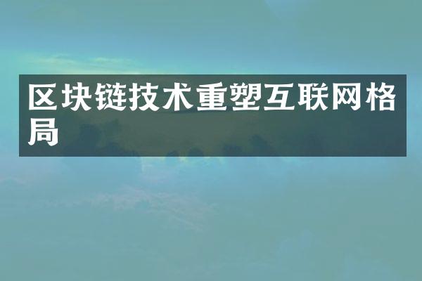 区块链技术重塑互联网格