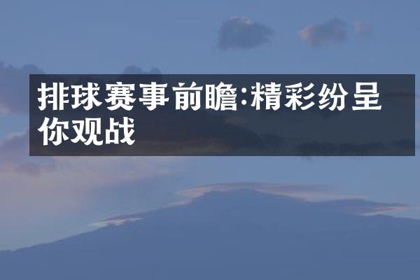 排球赛事前瞻:精彩纷呈等你观战