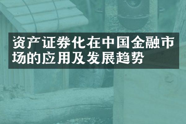 资产证券化在中国金融市场的应用及发展趋势