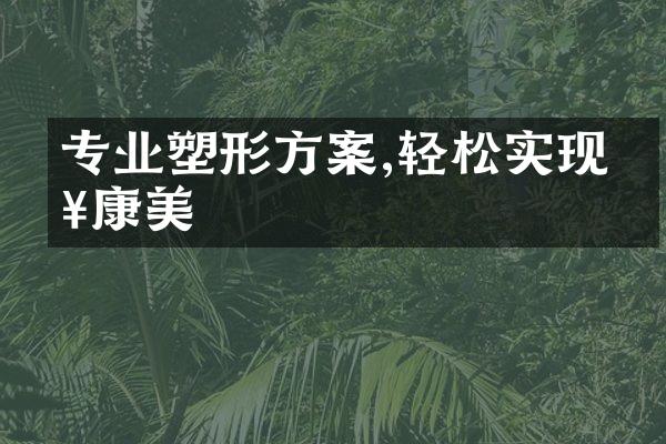 专业塑形方案,轻松实现健康美