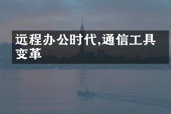 远程办公时代,通信工具的变革