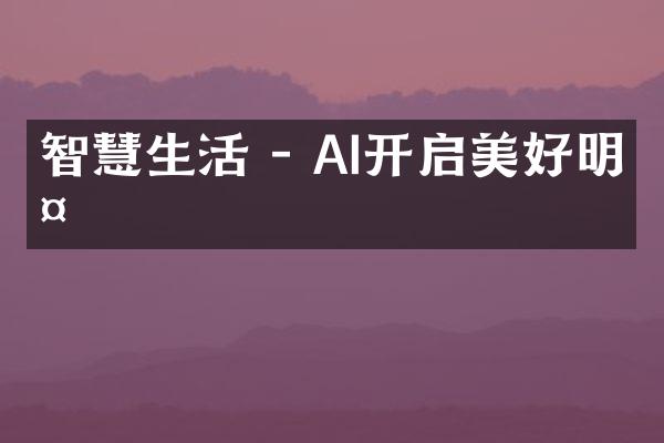 智慧生活 - AI开启美好明天