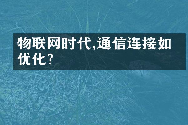 物联网时代,通信连接如何优化?