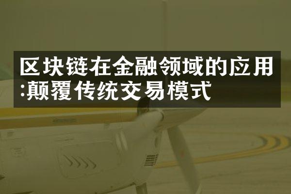 区块链在金融领域的应用:颠覆传统交易模式