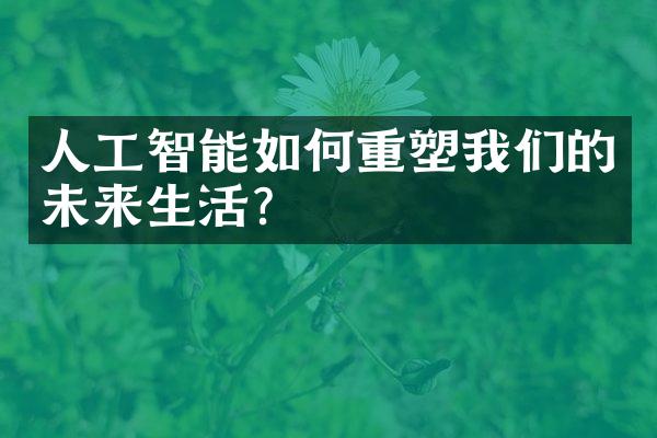 人工智能如何重塑我们的未来生活?