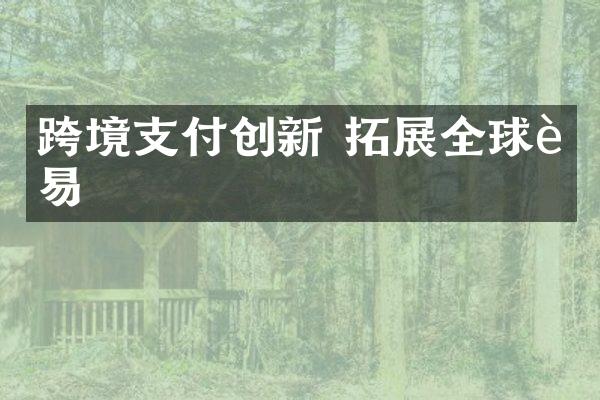 跨境支付创新 拓展全球贸易