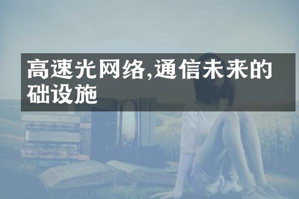 高速光网络,通信未来的基础设施