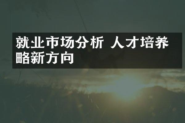 就业市场分析 人才培养策略新方向