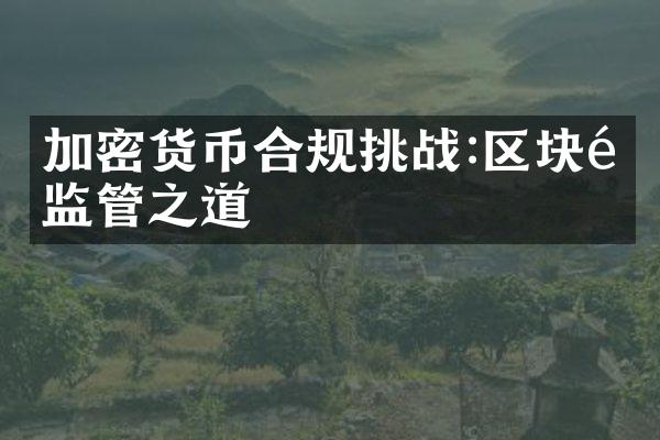 加密货币合规挑战:区块链监管之道