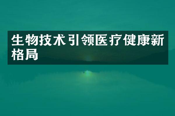 生物技术引领医疗健康新格局