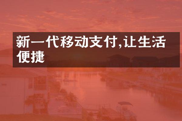 新一代移动支付,让生活更便捷