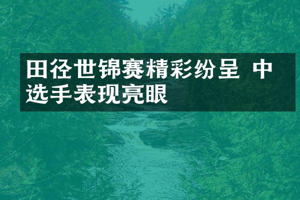 田径世锦赛精彩纷呈 选手表现亮眼