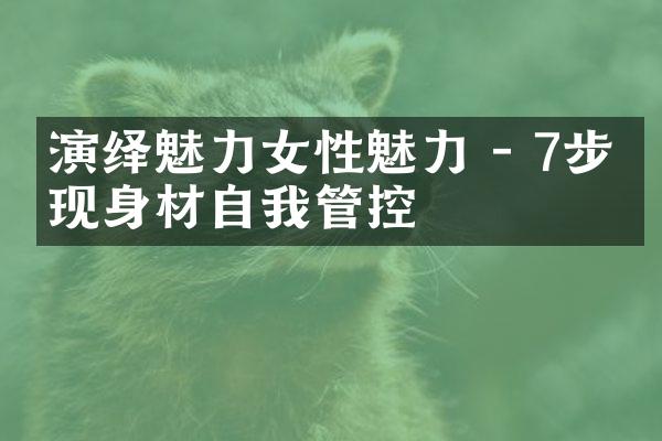 演绎魅力女性魅力 - 7步实现身材自我管控