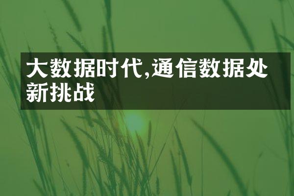 大数据时代,通信数据处理新挑战