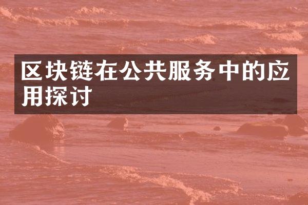 区块链在公共服务中的应用探讨