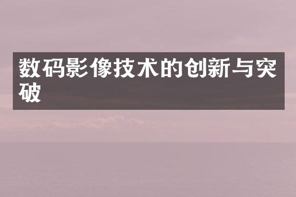 数码影像技术的创新与突破