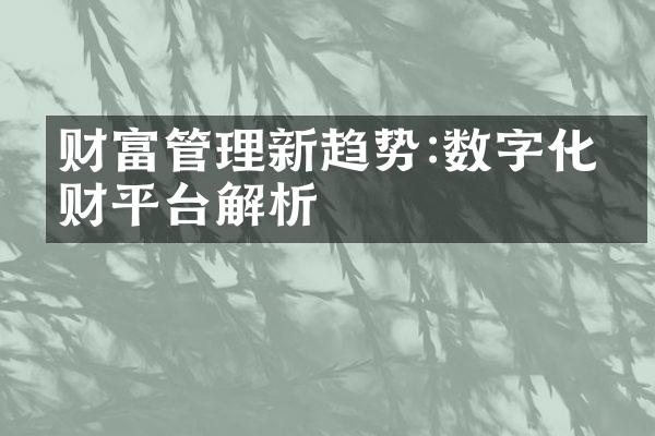 财富管理新趋势:数字化理财平台解析