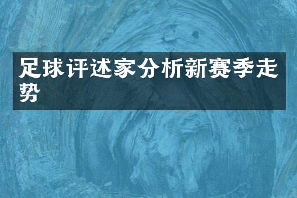 足球评述家分析新赛季走势