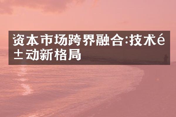 资本市场跨界融合:技术驱动新格局