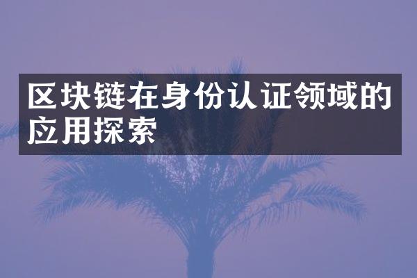 区块链在身份认证领域的应用探索