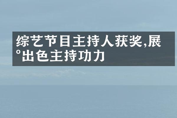 综艺节目主持人获奖,展现出色主持功力