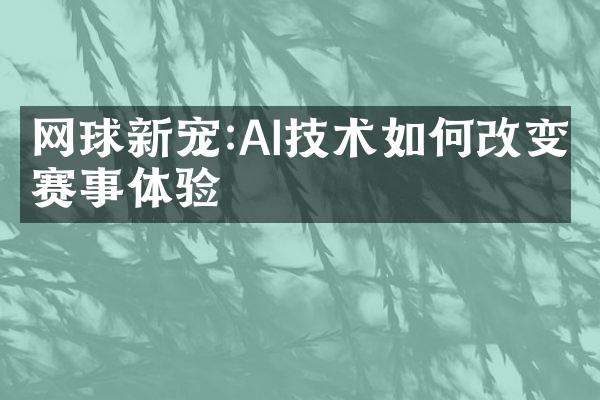 网球新宠:AI技术如何改变赛事体验