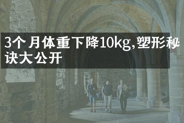 3个月体重下降10kg,塑形秘诀公开