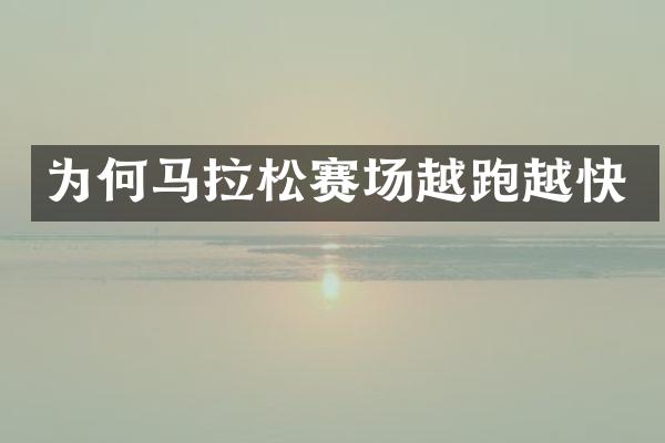 为何马拉松赛场越跑越快