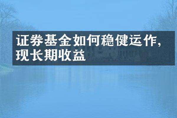 证券基金如何稳健运作,实现长期收益