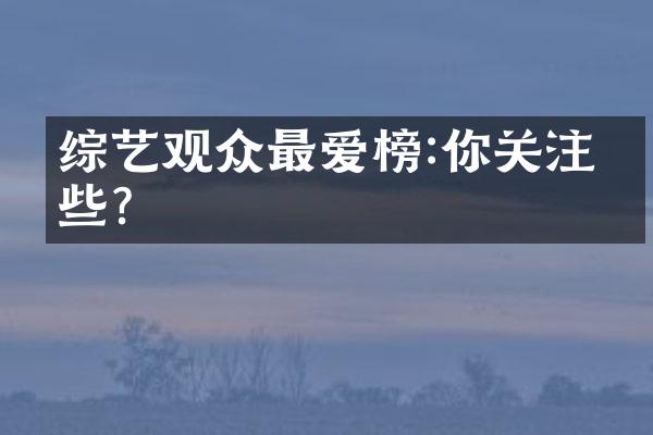 综艺观众最爱榜:你关注哪些?