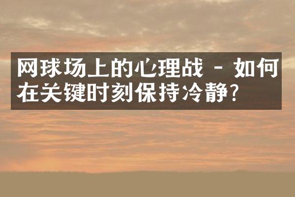 网球场上的心理战 - 如何在关键时刻保持冷静?