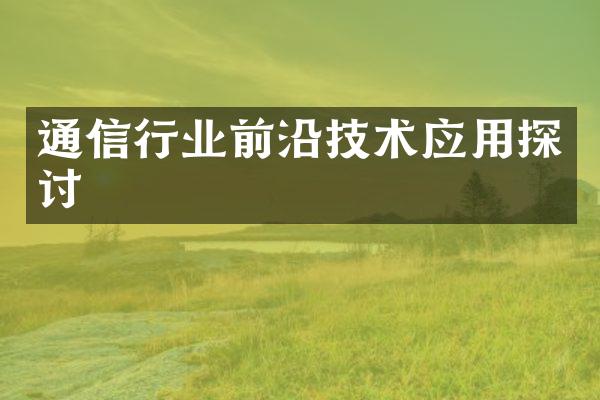 通信行业前沿技术应用探讨