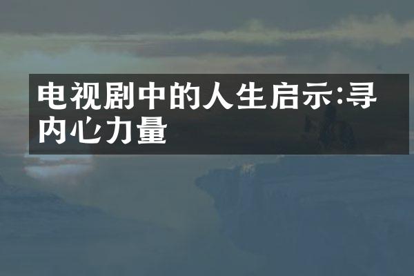 电视剧中的人生启示:寻找内心力量