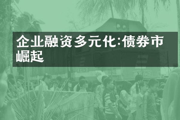 企业融资多元化:债券市场崛起