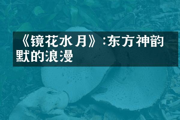 《镜花水月》:东方缄默的浪漫