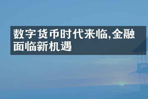 数字货币时代来临,金融业面临新机遇