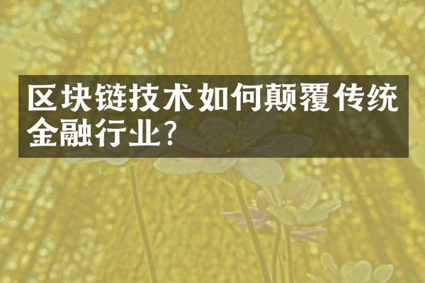 区块链技术如何颠覆传统金融行业?