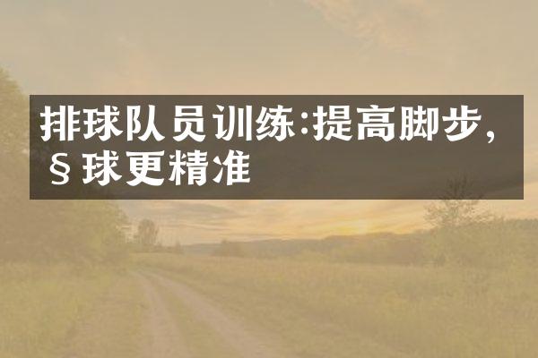 排球队员训练:提高脚步,控球更精准