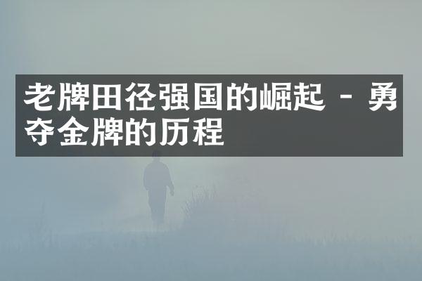 老牌田径强国的崛起 - 勇夺金牌的