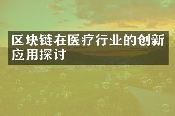 区块链在医疗行业的创新应用探讨