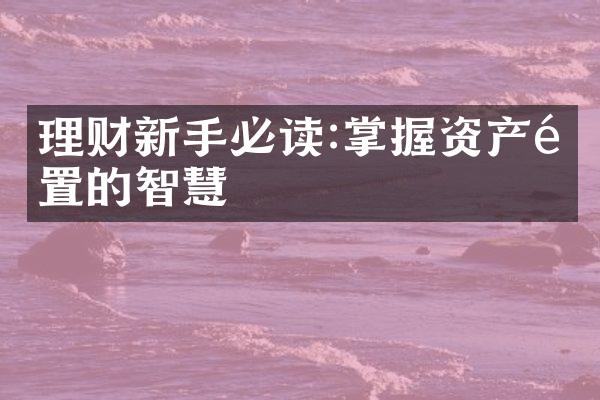 理财新手必读:掌握资产配置的智慧