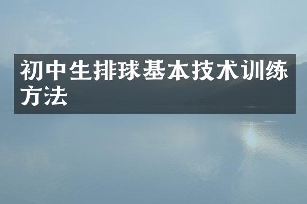 初中生排球基本技术训练方法