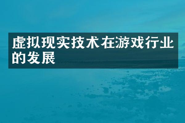 虚拟现实技术在游戏行业的发展