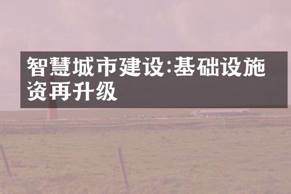 智慧城市建设:基础设施投资再升级